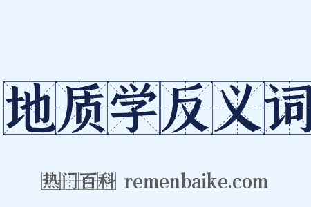 地质学反义词是什么意思的图片